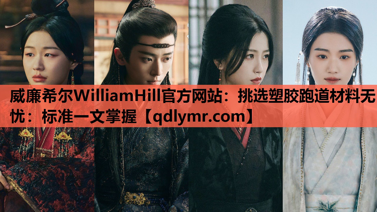 威廉希尔WilliamHill官方网站：挑选塑胶跑道材料无忧：标准一文掌握