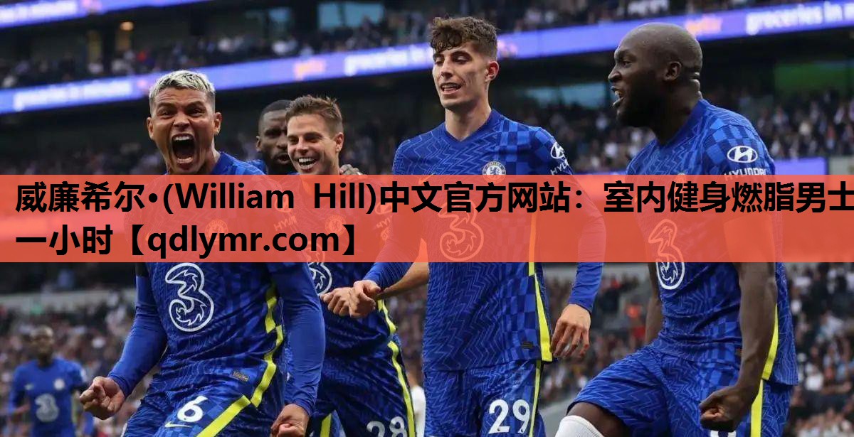 威廉希尔·(William Hill)中文官方网站：室内健身燃脂男士一小时