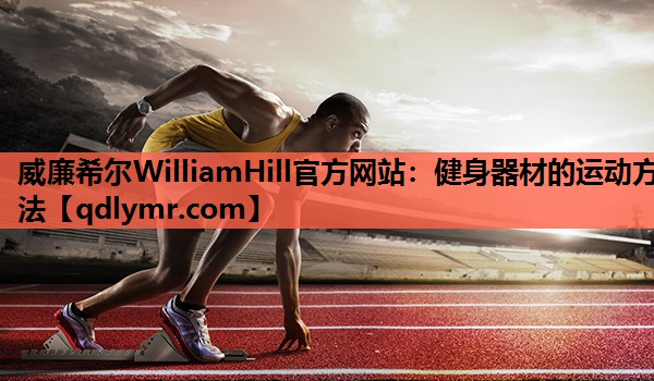 威廉希尔WilliamHill官方网站：健身器材的运动方法