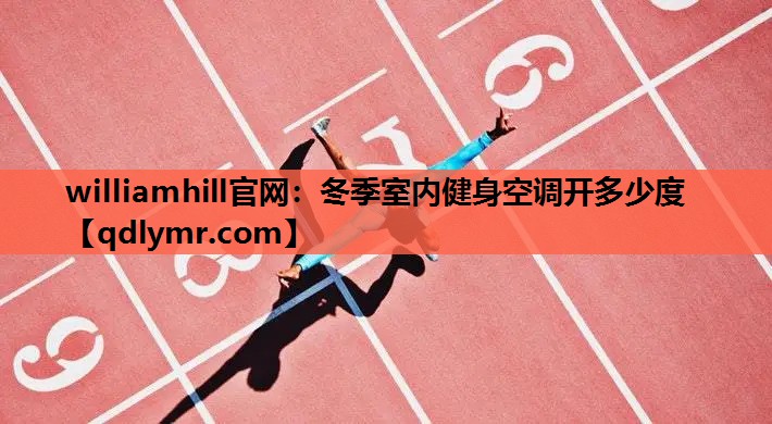 williamhill官网：冬季室内健身空调开多少度