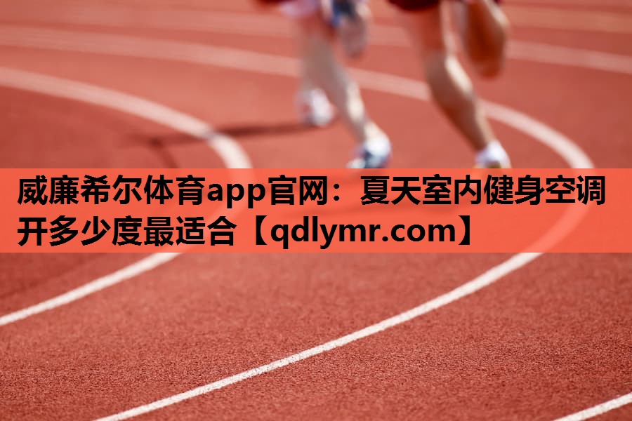 威廉希尔体育app官网：夏天室内健身空调开多少度最适合