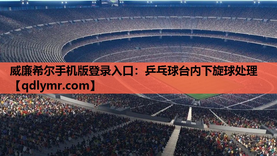 威廉希尔手机版登录入口：乒乓球台内下旋球处理