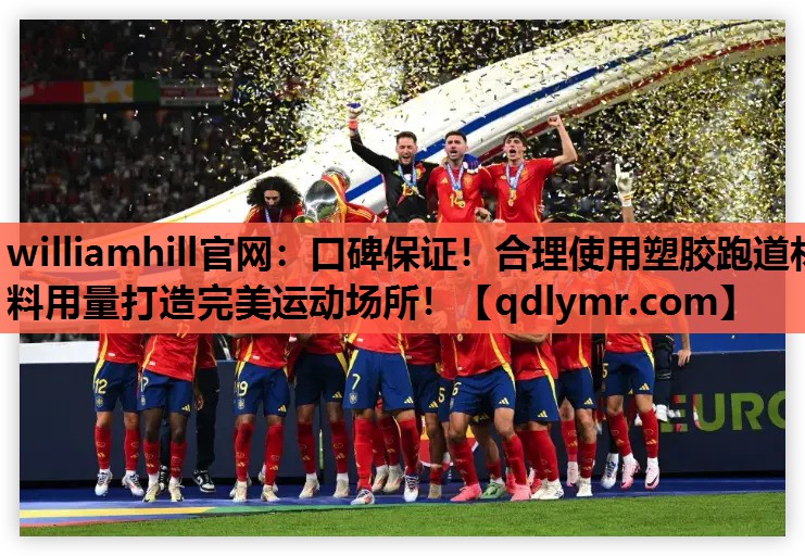 williamhill官网：口碑保证！合理使用塑胶跑道材料用量打造完美运动场所！