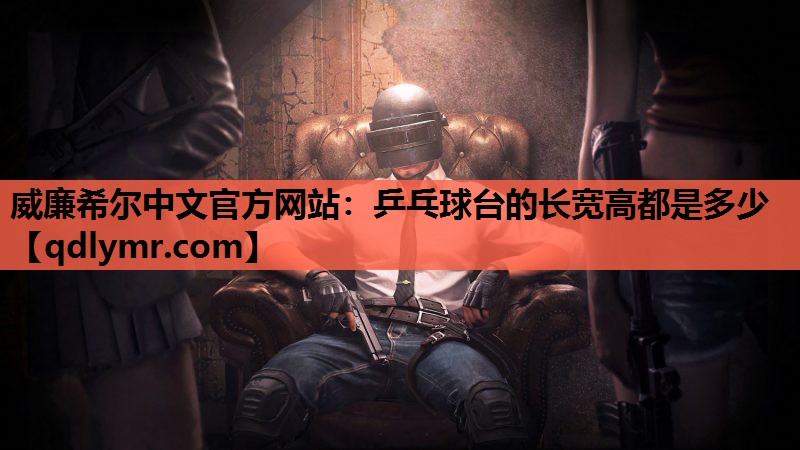 威廉希尔中文官方网站：乒乓球台的长宽高都是多少